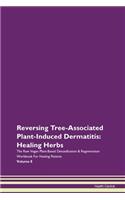 Reversing Tree-Associated Plant-Induced Dermatitis: Healing Herbs The Raw Vegan Plant-Based Detoxification & Regeneration Workbook For Healing Patients Volume 8
