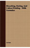 Bleaching, Dyeing, and Calico-Printing - With Formulae
