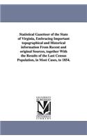 Statistical Gazetteer of the State of Virginia, Embracing Important topographical and Historical information From Recent and original Sources, together With the Results of the Last Census Population, in Most Cases, to 1854.