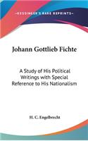 Johann Gottlieb Fichte: A Study of His Political Writings with Special Reference to His Nationalism