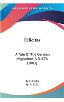 Felicitas: A Tale Of The German Migrations, A.D. 476 (1883)(English)