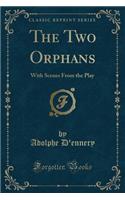 The Two Orphans: With Scenes from the Play (Classic Reprint)