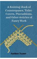 A Knitting-Book of Counterpanes, Toilet-Covers, Pincushions, and Other Articles of Fancy Work