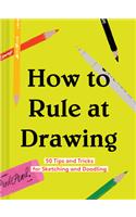 How to Rule at Drawing: 50 Tips and Tricks for Sketching and Doodling (Sketching for Beginners Book, Learn How to Draw and Sketch)