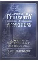 Sketches of the Philosophy of Apparitions or, An Attempt to Trace Such Illusion to Their Physical Causes