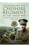 The 6th Battalion the Cheshire Regiment in the Great War: A Territorial Battalion on the Western Front 1914 - 1918