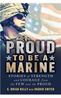 Proud to Be a Marine: Stories of Strength and Courage from the Few and the Proud