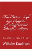 Heroic Life and Exploits of Siegfried the Dragon Slayer: An Old German Story