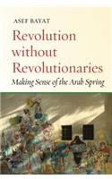 Revolution without Revolutionaries: Making Sense of the Arab Spring