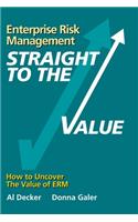 Enterprise Risk Management - Straight to the VALUE: How to Uncover the Value of ERM(2 Viewpoints on Erm)
