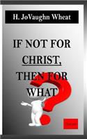 If not for CHRIST, then for WHAT?