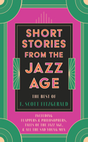 Short Stories from the Jazz Age - The Best of F. Scott Fitzgerald;Including Flappers and Philosophers, Tales of the Jazz Age, & All the Sad Young Men