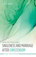 Singleness and Marriage after Christendom