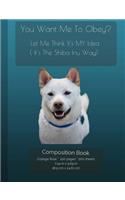 Shiba Inu - You Want Me To Obey? - Funny Composition Notebook