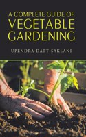 Complete Guide of Vegetable Gardening