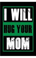 I Will Hug Your Mom: Lined Journal Notebook