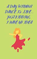 A Day Without Dance Is Like... Just Kidding I Have No Idea: Dance Lovers Journal Dance Teacher Appreciation Gift Lined Composition Notebook