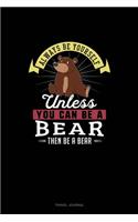 Always Be Yourself Unless You Can Be A Bear Then Be A Bear