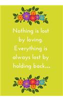 Nothing Is Lost by Loving. Everything Is Always Lost by Holding Back
