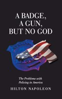 Badge, a Gun, but No God: The Problems with Policing in America