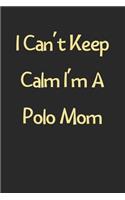 I Can't Keep Calm I'm A Polo Mom