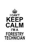 I Can't Keep Calm I'm A Forestry Technician