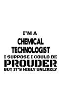 I'm A Chemical Technologist I Suppose I Could Be Prouder But It's Highly Unlikely