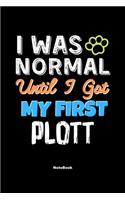 I Was Normal Until I Got My First Plott Notebook - Plott Dog Lover and Pet Owner