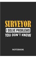 Surveyor I Solve Problems You Don't Know Notebook