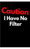 Caution I Have No Filter