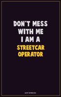 Don't Mess With Me, I Am A Streetcar Operator: Career Motivational Quotes 6x9 120 Pages Blank Lined Notebook Journal