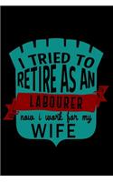 I tried to retire as an labourer now i work for my wife: Notebook - Journal - Diary - 110 Lined pages - 6 x 9 in - 15.24 x 22.86 cm - Doodle Book - Funny Great Gift