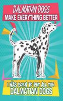 Dalmatian Dogs Make Everything Better I Was Born To Pet All The Dalmatian Dogs: Composition Notebook for Dog and Puppy Lovers