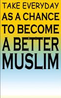 Take Everyday As A Chance To Become A Better Muslim: Islamic Notebook Gift For Muslim Kids Men & Women - Blank Lined Muslim Journal