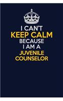I Can't Keep Calm Because I Am A Juvenile Counselor: Career journal, notebook and writing journal for encouraging men, women and kids. A framework for building your career.