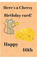 HERE'S A CHEESY BIRTHDAY CARD! HAPPY 46th: Funny 46th Birthday Gift cheesy Pun Journal / Notebook / Diary (6 x 9 - 110 Blank Lined Pages)