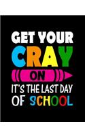 Get Your Cray On It's The Last Day Of School