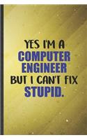 Yes I'm a Computer Engineer but I Can't Fix Stupid: Computer Engineer Blank Lined Notebook Write Record. Practical Dad Mom Anniversary Gift, Fashionable Funny Creative Writing Logbook, Vintage Retro 6