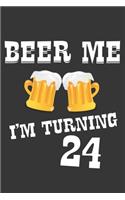 Beer Me I'm Turning 24 Notebook: Lined Journal, 120 Pages, 6 x 9, Affordable Gift Journal Matte Finish