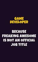 Game Developer, Because Freaking Awesome Is Not An Official Job Title