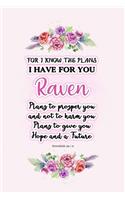 I know the plans I have for you Raven: Jeremiah 29:11 - Personalized Name notebook / Journal: Name gifts for girls and women: School College Graduation gifts for students (blank lined Cus