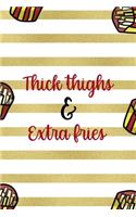 Thick Thighs & Extra Fries