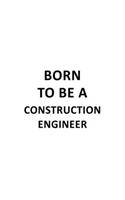 Born To Be A Construction Engineer: Funny Construction Engineer Notebook, Journal Gift, Diary, Doodle Gift or Notebook 6 x 9 Compact Size- 109 Blank Lined Pages