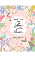 Keep Calm and Follow Your Dream Weekly Planner: 52 Weeks, Including Special Note Pages and Unicorn Design