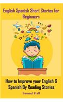 English Spanish Short Stories for Beginners: How to Improve Your English & Spanish by Reading Stories