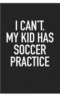 I Can't My Kid Has Soccer Practice: A 6x9 Inch Matte Softcover Journal Notebook with 120 Blank Lined Pages and a Funny Parenting Cover Slogan