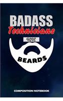 Badass Technicians Have Beards: Composition Notebook, Funny Sarcastic Birthday Journal for Bad Ass Bearded Men to Write on
