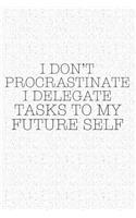 I Don't Procrastinate I Delegate Tasks to My Future Self: A 6x9 Inch Matte Softcover Notebook Journal with 120 Blank Lined Pages and a Funny Sarcastic Cover Slogan