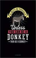 Always Be Yourself Unless You Can Be a Donkey Then Be a Donkey