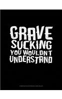 Grave Sucking You Wouldn't Understand